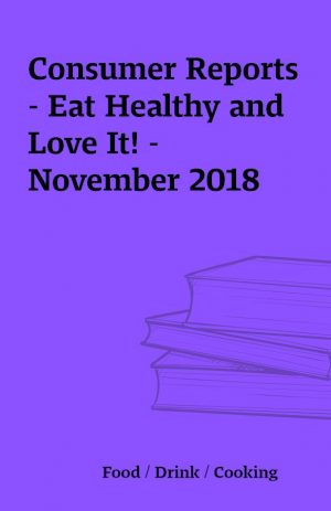 Consumer Reports – Eat Healthy and Love It! – November 2018