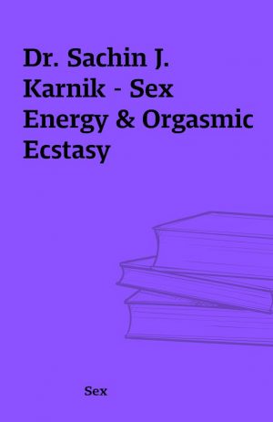 Dr. Sachin J. Karnik – Sex Energy & Orgasmic Ecstasy