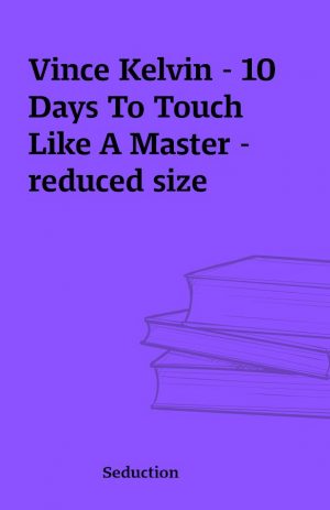 Vince Kelvin – 10 Days To Touch Like A Master – reduced size