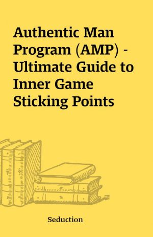 Authentic Man Program (AMP) – Ultimate Guide to Inner Game Sticking Points