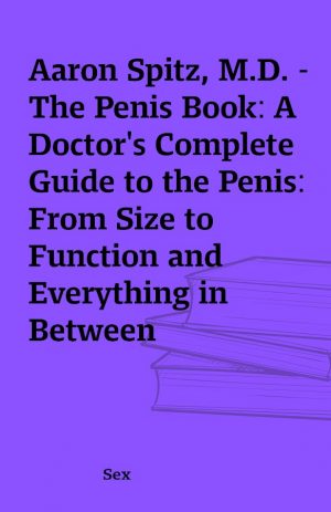 Aaron Spitz, M.D. – The Penis Book: A Doctor’s Complete Guide to the Penis: From Size to Function and Everything in Between (Unabridged)