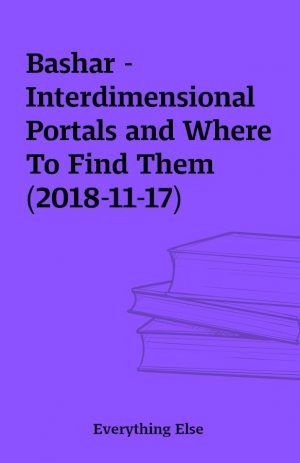 Bashar – Interdimensional Portals and Where To Find Them (2018-11-17)