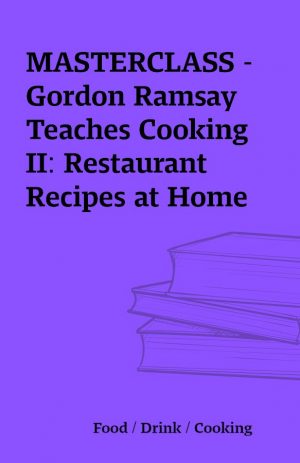 MASTERCLASS – Gordon Ramsay Teaches Cooking II: Restaurant Recipes at Home