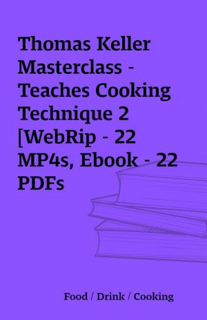 Thomas Keller Masterclass – Teaches Cooking Technique 2 [WebRip – 22 MP4s, Ebook – 22 PDFs