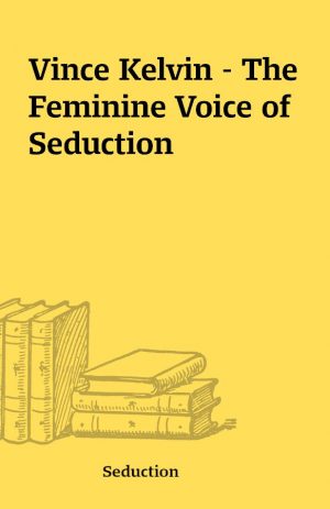 Vince Kelvin – The Feminine Voice of Seduction