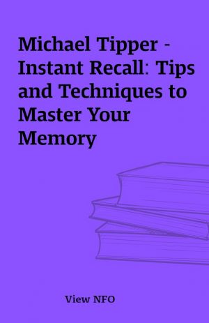 Michael Tipper – Instant Recall: Tips and Techniques to Master Your Memory