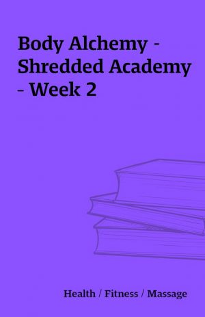 Body Alchemy – Shredded Academy – Week 2