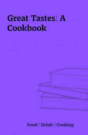 Great Tastes: A Cookbook