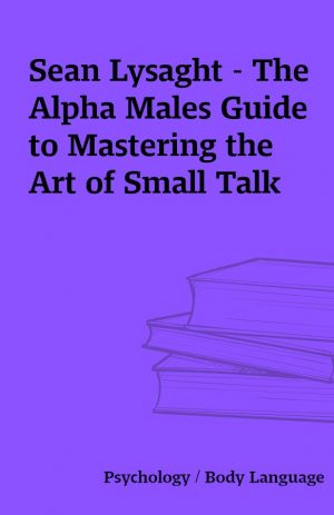 Sean Lysaght – The Alpha Males Guide to Mastering the Art of Small Talk