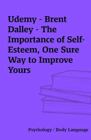 Udemy – Brent Dalley – The Importance of Self-Esteem, One Sure Way to Improve Yours