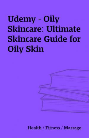 Udemy – Oily Skincare: Ultimate Skincare Guide for Oily Skin