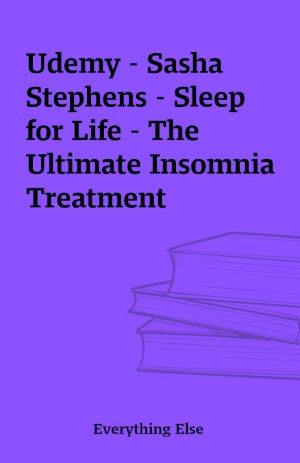 Udemy – Sasha Stephens – Sleep for Life – The Ultimate Insomnia Treatment