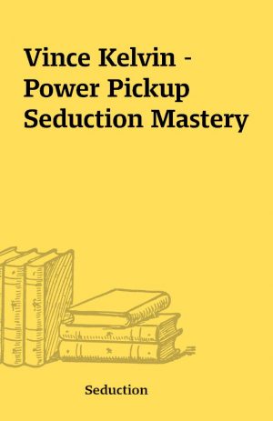 Vince Kelvin – Power Pickup Seduction Mastery