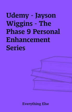 Udemy – Jayson Wiggins – The Phase 9 Personal Enhancement Series