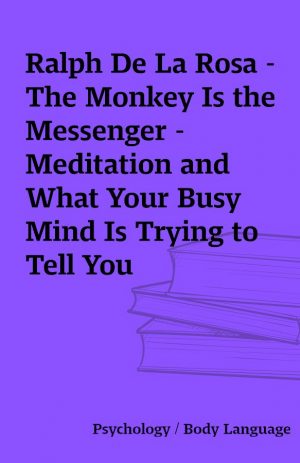 Ralph De La Rosa – The Monkey Is the Messenger – Meditation and What Your Busy Mind Is Trying to Tell You