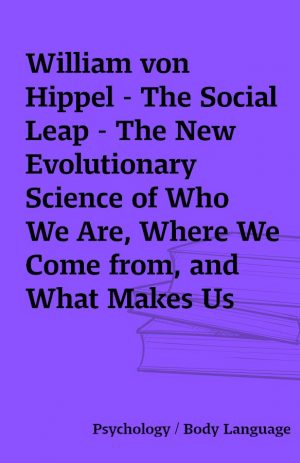 William von Hippel – The Social Leap – The New Evolutionary Science of Who We Are, Where We Come from, and What Makes Us Happy