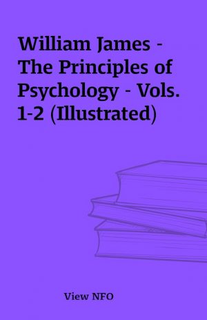 William James – The Principles of Psychology – Vols. 1-2 (Illustrated)