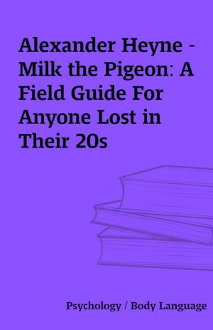 Alexander Heyne – Milk the Pigeon: A Field Guide For Anyone Lost in Their 20s