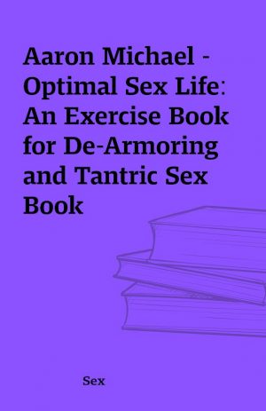 Aaron Michael – Optimal Sex Life: An Exercise Book for De-Armoring and Tantric Sex Book