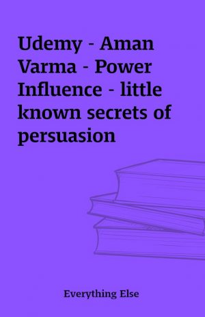 Udemy – Aman Varma – Power Influence – little known secrets of persuasion