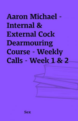 Aaron Michael – Internal & External Cock Dearmouring Course – Weekly Calls – Week 1 & 2