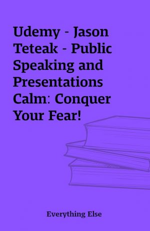 Udemy – Jason Teteak – Public Speaking and Presentations Calm: Conquer Your Fear!