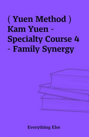 ( Yuen Method ) Kam Yuen – Specialty Course 4 – Family Synergy