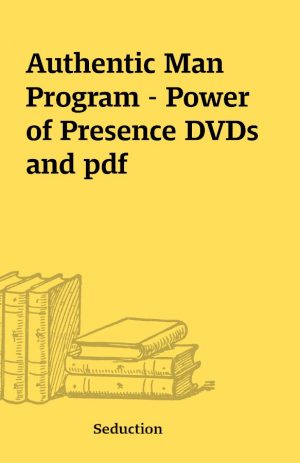 Authentic Man Program – Power of Presence DVDs and pdf