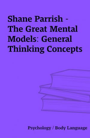 Shane Parrish – The Great Mental Models: General Thinking Concepts