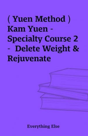 ( Yuen Method ) Kam Yuen – Specialty Course 2 –  Delete Weight & Rejuvenate