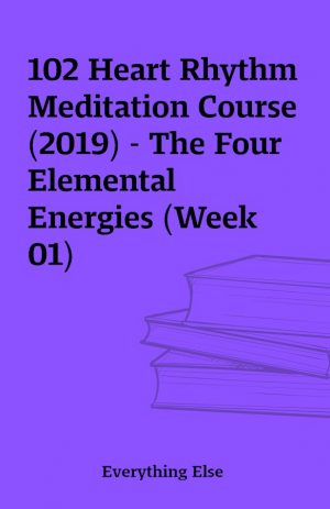 102 Heart Rhythm Meditation Course (2019) – The Four Elemental Energies (Week 01)