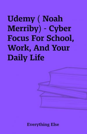 Udemy ( Noah Merriby) – Cyber Focus For School, Work, And Your Daily Life