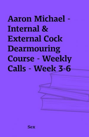 Aaron Michael – Internal & External Cock Dearmouring Course – Weekly Calls – Week 3-6