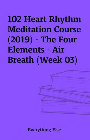 102 Heart Rhythm Meditation Course (2019) – The Four Elements – Air Breath (Week 03)