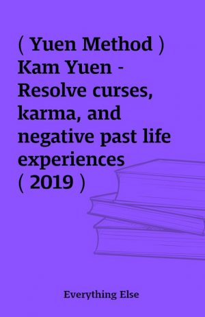 ( Yuen Method ) Kam Yuen – Resolve curses, karma, and negative past life experiences ( 2019 )