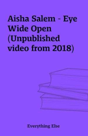 Aisha Salem – Eye Wide Open (Unpublished video from 2018)