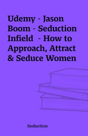 Udemy – Jason Boom – Seduction Infield  – How to Approach, Attract & Seduce Women