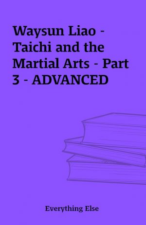 Waysun Liao – Taichi and the Martial Arts – Part 3 – ADVANCED