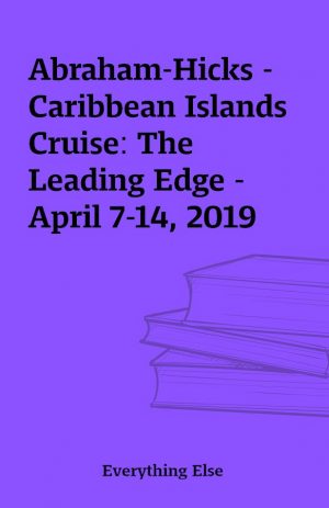 Abraham-Hicks – Caribbean Islands Cruise: The Leading Edge – April 7-14, 2019