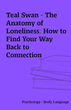 Teal Swan – The Anatomy of Loneliness: How to Find Your Way Back to Connection