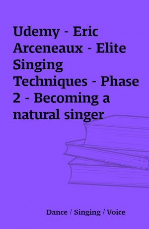 Udemy – Eric Arceneaux – Elite Singing Techniques – Phase 2 – Becoming a natural singer