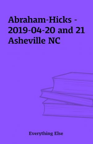 Abraham-Hicks – 2019-04-20 and 21 Asheville NC