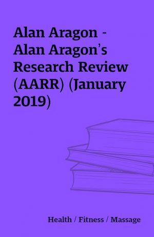 Alan Aragon –  Alan Aragon’s Research Review (AARR) (January 2019)