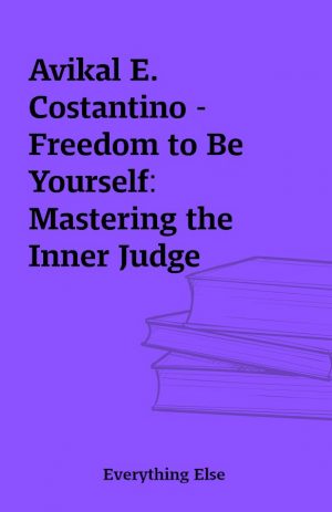 Avikal E. Costantino – Freedom to Be Yourself: Mastering the Inner Judge