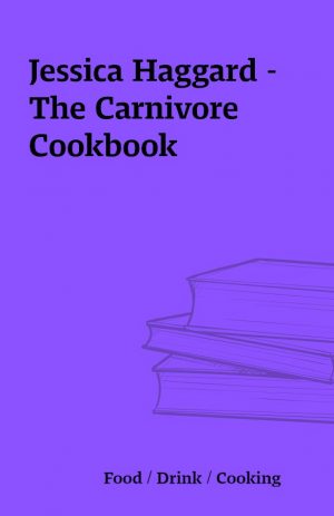 Jessica Haggard – The Carnivore Cookbook