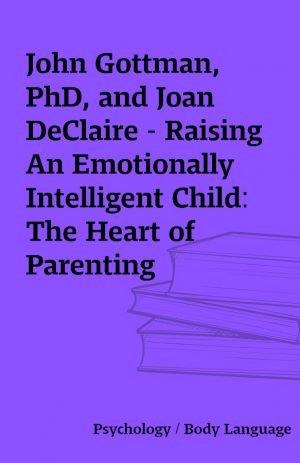 John Gottman, PhD, and Joan DeClaire – Raising An Emotionally Intelligent Child: The Heart of Parenting