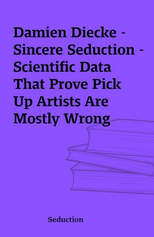 Damien Diecke – Sincere Seduction – Scientific Data That Prove Pick Up Artists Are Mostly Wrong