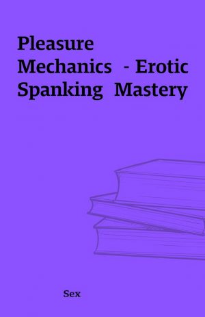 Pleasure Mechanics  – Erotic Spanking  Mastery