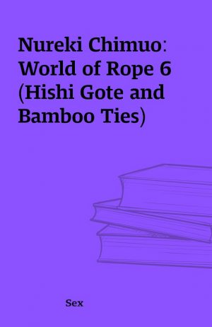 Nureki Chimuo: World of Rope 6 (Hishi Gote and Bamboo Ties)