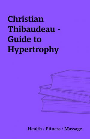 Christian Thibaudeau – Guide to Hypertrophy